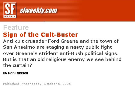 Feature Sign of the Cult-Buster Anti-cult crusader Ford Greene and the town of San Anselmo are staging a nasty public fight over Greene's strident anti-Bush political signs. But is that an old religious enemy we see behind the curtain? By Ron Russell